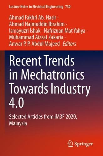Recent Trends in Mechatronics Towards Industry 4.0: Selected Articles from iM3F 2020, Malaysia  by Ahmad Fakhri Ab. Nasir at Abbey's Bookshop, 