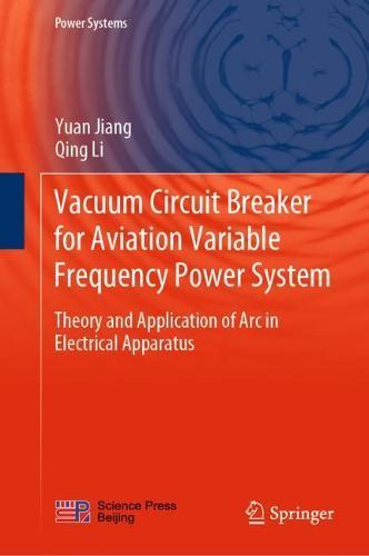 Vacuum Circuit Breaker for Aviation Variable Frequency Power System: Theory and Application of Arc in Electrical Apparatus  by Yuan Jiang at Abbey's Bookshop, 