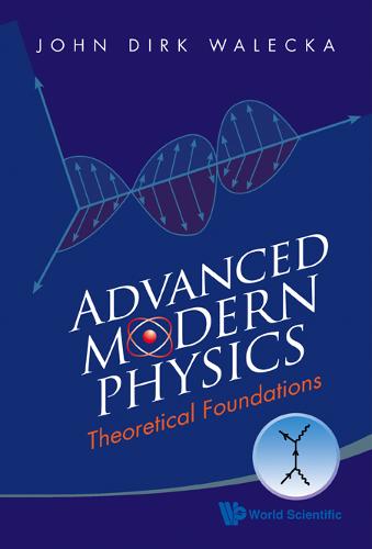 Advanced Modern Physics: Theoretical Foundations  by John Dirk Walecka (College Of William & Mary, Usa) at Abbey's Bookshop, 