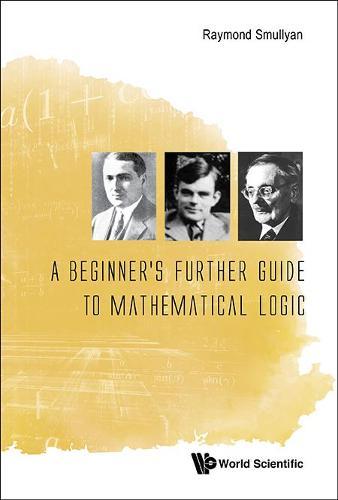 Beginner's Further Guide To Mathematical Logic, A  by Raymond M Smullyan (Indiana Univ, Usa) at Abbey's Bookshop, 