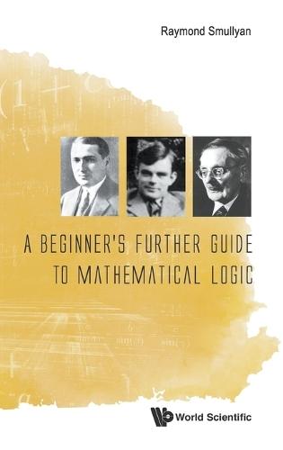 Beginner's Further Guide To Mathematical Logic, A  by Raymond M Smullyan (Indiana Univ, Usa) at Abbey's Bookshop, 