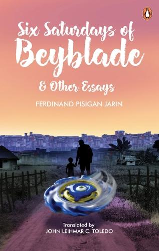 Six Saturdays of Beyblade and Other Essays  by FERDINAND PISIGAN JARIN at Abbey's Bookshop, 