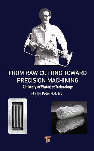 From Raw Cutting Toward Precision Machining: A History of Waterjet Technology  by Peter H.-T. Liu at Abbey's Bookshop, 