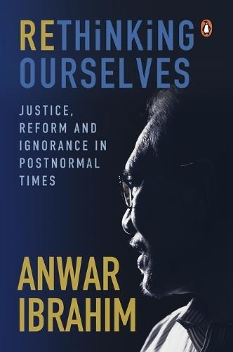 Rethinking Ourselves: Justice, Reform and Ignorance in Postnormal Times  by Anwar Ibrahim at Abbey's Bookshop, 