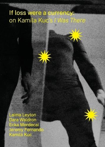 If loss were a currency: on Kamila Kuc's 'I Was There': on Kamila Kuc's 'I: on Kamila Kuc's I Was There  by Kamila Kuc at Abbey's Bookshop, 
