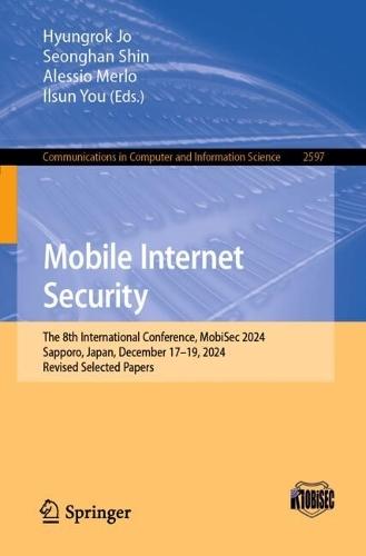 Mobile Internet Security: The 8th International Conference, MobiSec 2024, Sapporo, Japan, December 17–19, 2024, Revised Selected Papers  by Hyungrok Jo at Abbey's Bookshop, 