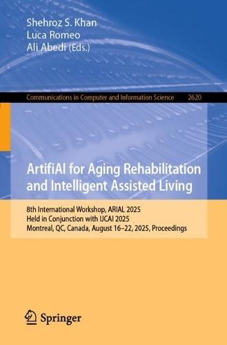 ArtifiAI for Aging Rehabilitation and Intelligent Assisted Living: 8th International Workshop, ARIAL 2025, Held in Conjunction with IJCAI 2025, Montreal, QC, Canada, August 16-22, 2025, Proceedings  by Shehroz S. Khan at Abbey's Bookshop, 