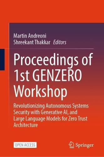 Proceedings of 1st GENZERO Workshop: Revolutionizing Autonomous Systems Security with Generative AI, and Large Language Models for Zero Trust Architecture  by Martin Andreoni at Abbey's Bookshop, 