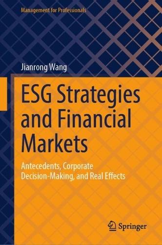 ESG Strategies and Financial Markets: Antecedents, Corporate Decision-Making, and Real Effects