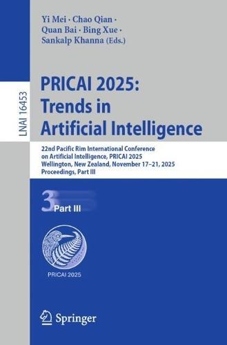 PRICAI 2025: Trends in Artificial Intelligence: 22nd Pacific Rim International Conference on Artificial Intelligence, PRICAI 2025, Wellington, New Zealand, November 17–21, 2025, Proceedings, Part III