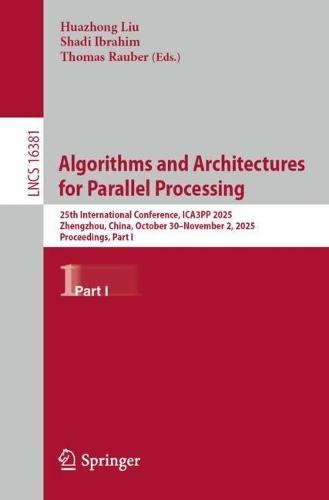 Algorithms and Architectures for Parallel Processing: 25th International Conference, ICA3PP 2025, Zhengzhou, China, October 30–November 2, 2025, Proceedings, Part I  by Huazhong Liu at Abbey's Bookshop, 
