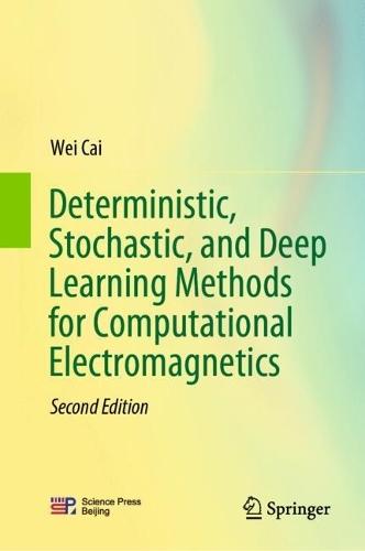 Deterministic, Stochastic, and Deep Learning Methods for Computational Electromagnetics  by Wei Cai at Abbey's Bookshop, 