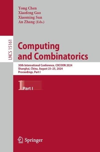 Computing and Combinatorics: 30th International Conference, COCOON 2024, Shanghai, China, August 23–25, 2024, Proceedings, Part I  by Yong Chen at Abbey's Bookshop, 