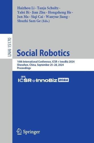 Social Robotics: 16th International Conference, ICSR + InnoBiz 2024, Shenzhen, China, September 25–28, 2024, Proceedings  by Haizhou Li at Abbey's Bookshop, 