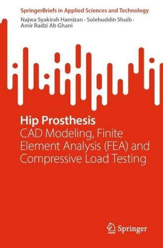 Hip Prosthesis: CAD Modeling, Finite Element Analysis (FEA) and Compressive Load Testing  by Najwa Syakirah Hamizan at Abbey's Bookshop, 