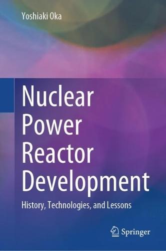 Nuclear Power Reactor Development: History, Technologies, and Lessons  by Yoshiaki Oka at Abbey's Bookshop, 
