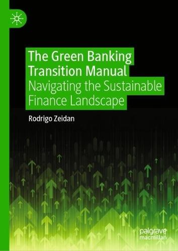 The Green Banking Transition Manual: Navigating the Sustainable Finance Landscape  by Rodrigo Zeidan at Abbey's Bookshop, 