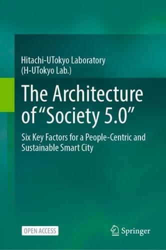 The Architecture of “Society 5.0”: Six Key Factors for a People-Centric and Sustainable Smart City  by Hitachi-UTokyo Laboratory (H-UTokyo Lab) at Abbey's Bookshop, 