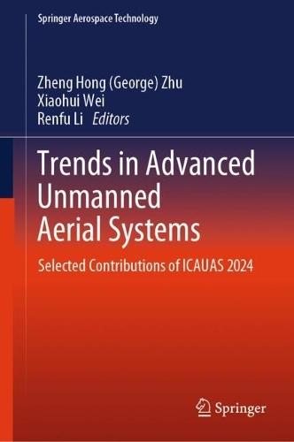 Trends in Advanced Unmanned Aerial Systems: Selected Contributions of ICAUAS 2024  by Zheng Hong (George) Zhu at Abbey's Bookshop, 