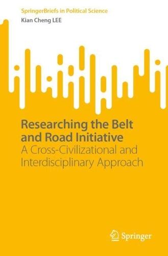 Researching the Belt and Road Initiative: A Cross-Civilizational and Interdisciplinary Approach  by Kian Cheng LEE at Abbey's Bookshop, 