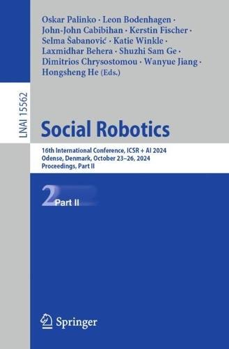 Social Robotics: 16th International Conference, ICSR + AI 2024, Odense, Denmark, October 23–26, 2024, Proceedings, Part II  by Oskar Palinko at Abbey's Bookshop, 