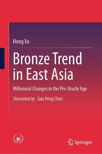Bronze Trend in East Asia: Millennial Changes in the Pre-Oracle Age  by Hong Xu at Abbey's Bookshop, 