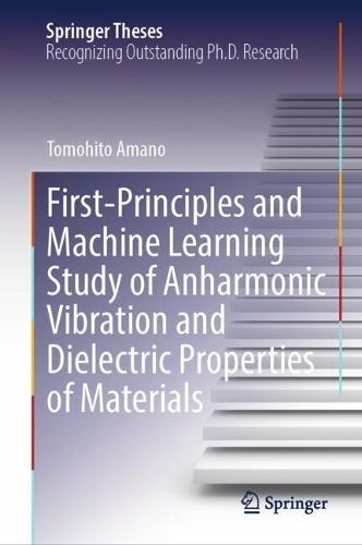 First-Principles and Machine Learning Study of Anharmonic Vibration and Dielectric Properties of Materials  by Tomohito Amano at Abbey's Bookshop, 