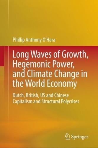 Long Waves of Growth, Hegemonic Power, and Climate Change in the World Economy: Dutch, British, US and Chinese Capitalism and Structural Polycrises  by Phillip Anthony O'Hara at Abbey's Bookshop, 