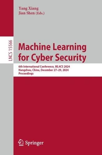 Machine Learning for Cyber Security: 6th International Conference, ML4CS 2024, Hangzhou, China, December 27–29, 2024, Proceedings  by Yang Xiang at Abbey's Bookshop, 
