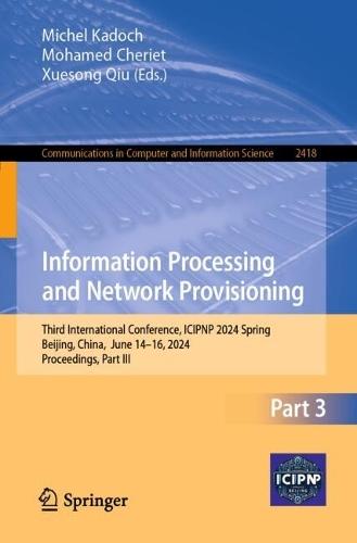 Information Processing and Network Provisioning: Third International Conference, ICIPNP 2024 Spring, Beijing, China, June 14–16, 2024, Proceedings, Part III  by Michel Kadoch at Abbey's Bookshop, 