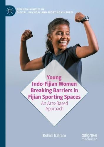 Young Indo-Fijian Women Breaking Barriers in Fijian Sporting Spaces: An Arts-Based Approach  by Rohini Balram at Abbey's Bookshop, 