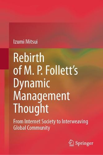 Rebirth of M. P. Follett’s Dynamic Management Thought: From Internet Society to Interweaving Global Community  by Izumi Mitsui at Abbey's Bookshop, 