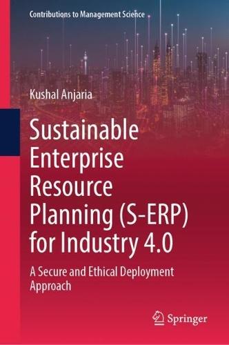 Sustainable Enterprise Resource Planning (S-ERP) for Industry 4.0: A Secure and Ethical Deployment Approach  by Kushal Anjaria at Abbey's Bookshop, 