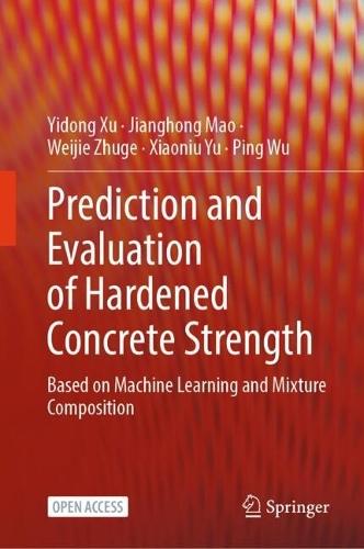 Prediction and Evaluation of Hardened Concrete Strength: Based on Machine Learning and Mixture Composition  by Yidong Xu at Abbey's Bookshop, 