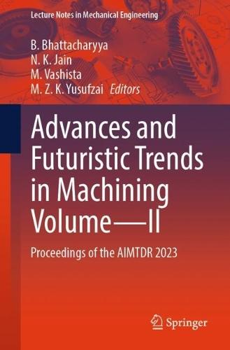 Advances and Futuristic Trends in Machining Volume—II: Proceedings of the AIMTDR 2023  by B. Bhattacharyya at Abbey's Bookshop, 