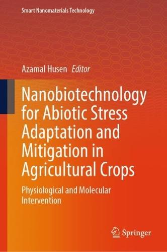 Nanobiotechnology for Abiotic Stress Adaptation and Mitigation in Agricultural Crops: Physiological and Molecular Intervention  by Azamal Husen at Abbey's Bookshop, 