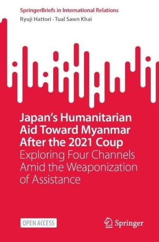 Japan’s Humanitarian Aid Toward Myanmar After the 2021 Coup: Exploring Four Channels Amid the Weaponization of Assistance  by Ryuji Hattori at Abbey's Bookshop, 