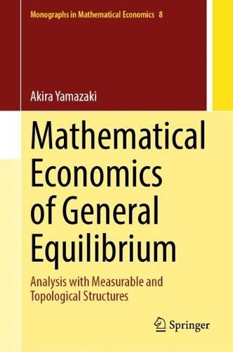 Mathematical Economics of General Equilibrium: Analysis with Measurable and Topological Structures  by Akira Yamazaki at Abbey's Bookshop, 