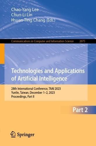 Technologies and Applications of Artificial Intelligence: 28th International Conference, TAAI 2023, Yunlin, Taiwan, December 1–2, 2023, Proceedings, Part II  by Chao-Yang Lee at Abbey's Bookshop, 