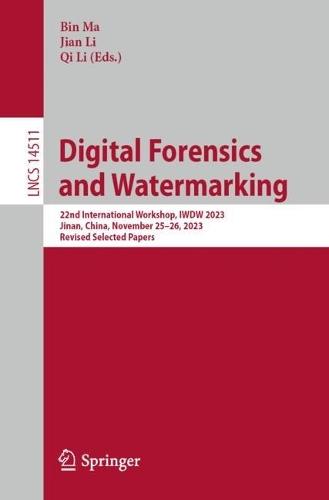 Digital Forensics and Watermarking: 22nd International Workshop, IWDW 2023, Jinan, China, November 25–26, 2023, Revised Selected Papers  by Bin Ma at Abbey's Bookshop, 