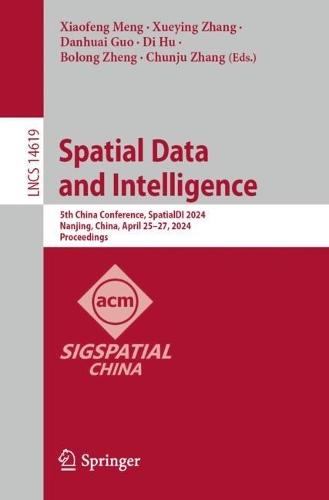Spatial Data and Intelligence: 5th China Conference, SpatialDI 2024, Nanjing, China, April 25–27, 2024, Proceedings  by Xiaofeng Meng at Abbey's Bookshop, 