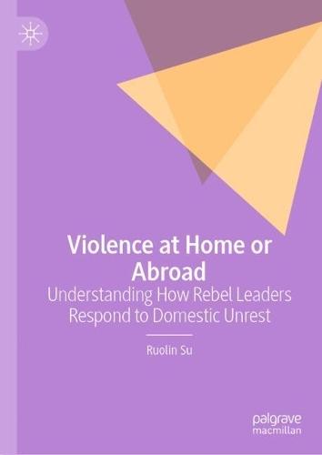 Violence at Home or Abroad: Understanding How Rebel Leaders Respond to Domestic Unrest  by Ruolin Su at Abbey's Bookshop, 