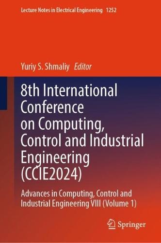 8th International Conference on Computing, Control and Industrial Engineering (CCIE2024): Advances in Computing, Control and Industrial Engineering VIII (Volume 1)  by Yuriy S. Shmaliy at Abbey's Bookshop, 