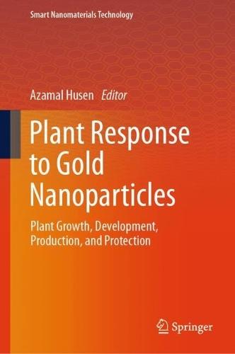 Plant Response to Gold Nanoparticles: Plant Growth, Development, Production, and Protection  by Azamal Husen at Abbey's Bookshop, 