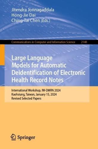 Large Language Models for Automatic Deidentification of Electronic Health Record Notes: International Workshop, IW-DMRN 2024, Kaohsiung, Taiwan, January 15, 2024, Revised Selected Papers  by Jitendra Jonnagaddala at Abbey's Bookshop, 