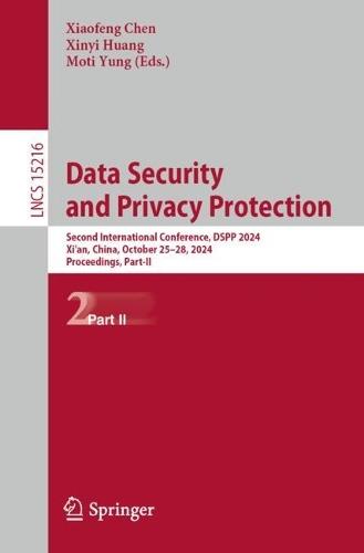 Data Security and Privacy Protection: Second International Conference, DSPP 2024, Xi'an, China, October 25–28, 2024, Proceedings, Part II  by Xiaofeng Chen at Abbey's Bookshop, 