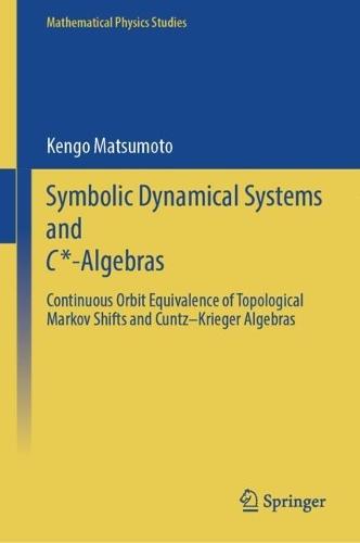 Symbolic Dynamical Systems  and C*-Algebras: Continuous Orbit Equivalence of Topological Markov Shifts and Cuntz–Krieger Algebras  by Kengo Matsumoto at Abbey's Bookshop, 