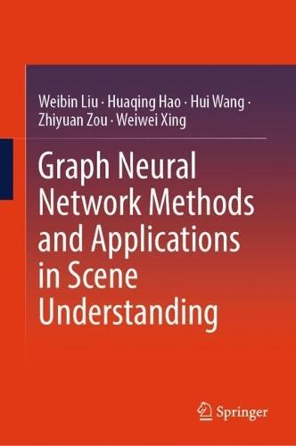 Graph Neural Network Methods and Applications in Scene Understanding  by Weibin Liu at Abbey's Bookshop, 