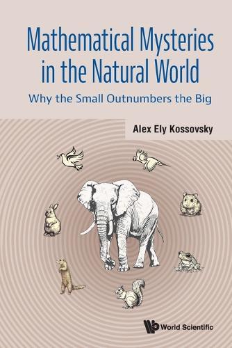 Mathematical Mysteries In The Natural World: Why The Small Outnumbers The Big  by Alex Ely Kossovsky (-) at Abbey's Bookshop, 