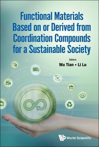 Functional Materials Based On Or Derived From Coordination Compounds For A Sustainable Society  by Tian Wu (Hubei University Of Education, China) at Abbey's Bookshop, 